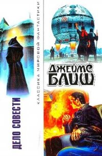 Дело совести (сборник) - Блиш Джеймс Бенджамин (книги без сокращений txt, fb2) 📗