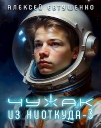 Чужак из ниоткуда 3 (СИ) - Евтушенко Алексей Анатольевич (читать лучшие читаемые книги TXT, FB2) 📗