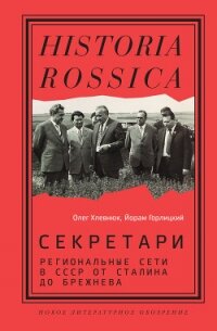 Секретари. Региональные сети в СССР от Сталина до Брежнева - Хлевнюк Олег Витальевич