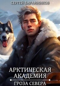 Арктическая академия. Гроза Севера - Баранников Сергей (читать полностью бесплатно хорошие книги TXT, FB2) 📗