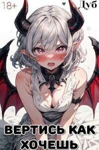 Вертись как хочешь (СИ) - "Дуб" (книги TXT, FB2) 📗