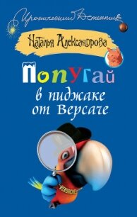 Попугай в пиджаке от «Версаче» - Александрова Наталья Николаевна (книги регистрация онлайн .txt, .fb2) 📗