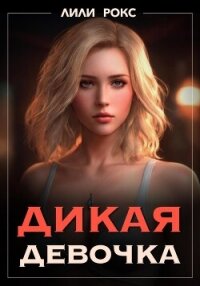 Дикая девочка - Рокс Лили (читаем книги онлайн .TXT, .FB2) 📗