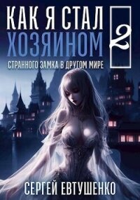 Как я стал хозяином странного замка в другом мире. Книга 2 (СИ) - Евтушенко Сергей Георгиевич (книги бесплатно без регистрации TXT, FB2) 📗