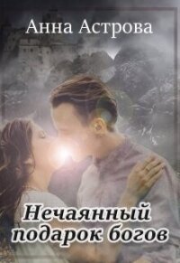 Нечаянный подарок богов (СИ) - Астрова Анна (книги онлайн полностью бесплатно TXT, FB2) 📗