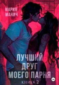 Лучший друг моего парня. Книга 2 - Манич Мария (книги онлайн полные версии .txt, .fb2) 📗