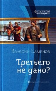 Третьего не дано? - Елманов Валерий Иванович (книги хорошего качества TXT, FB2) 📗