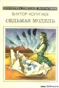 Седьмая модель - Колупаев Виктор Дмитриевич (серии книг читать бесплатно .TXT) 📗