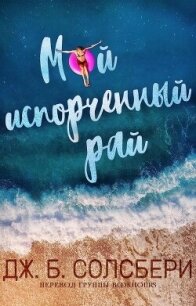 Мой испорченный рай (ЛП) - Солсбери Дж. Б. (бесплатные книги онлайн без регистрации .TXT, .FB2) 📗