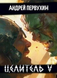 Целитель. Книга пятая (СИ) - Первухин Андрей Евгеньевич (лучшие книги TXT, FB2) 📗