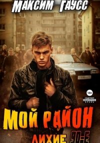 Мой район! - Гаусс Максим (книги без регистрации полные версии .txt, .fb2) 📗