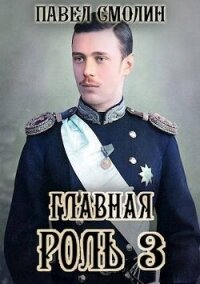 Главная роль 3 (СИ) - Смолин Павел (книга жизни TXT, FB2) 📗