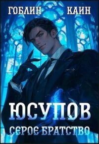 Юсупов. Серое Братство (СИ) - "Гоблин - MeXXanik" (лучшие книги читать онлайн .TXT, .FB2) 📗