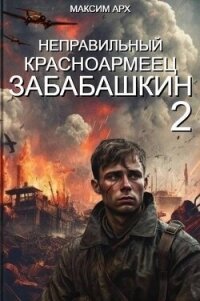 Неправильный красноармеец Забабашкин (СИ) - Арх Максим (читать книги без сокращений .TXT, .FB2) 📗