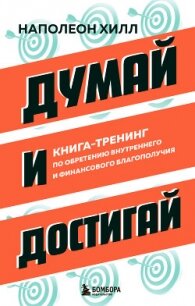 Думай и достигай. Книга-тренинг по обретению внутреннего и финансового благополучия - Хилл Наполеон