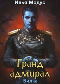 Гранд-адмирал. Том седьмой (СИ) - Модус Илья Сергеевич (книги серия книги читать бесплатно полностью TXT, FB2) 📗