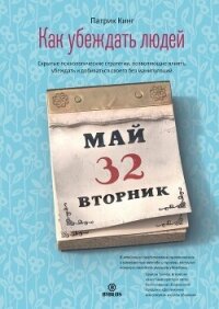 Как убеждать людей. Скрытые психологические стратегии, позволяющие влиять, убеждать и добиваться сво - Кинг Патрик