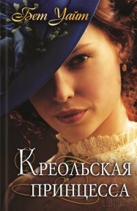 Креольская принцесса - Уайт Бет (книги бесплатно TXT, FB2) 📗