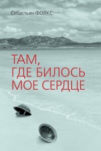 Там, где билось мое сердце - Фолкс Себастьян Чарльз (читать книги онлайн бесплатно полностью TXT, FB2) 📗