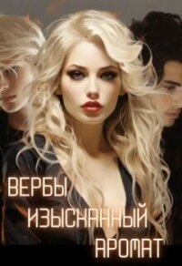 Вербы изысканный аромат (СИ) - Рыжая Лидия (книги бесплатно читать без .TXT, .FB2) 📗