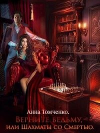 Верните ведьму, или Шахматы со Смертью (СИ) - Томченко Анна (читать книги бесплатно полностью .txt, .fb2) 📗