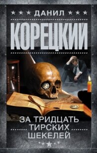 За тридцать тирских шекелей - Корецкий Данил Аркадьевич (читать книги онлайн регистрации .TXT, .FB2) 📗