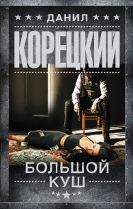 Большой куш - Корецкий Данил Аркадьевич (читать книги бесплатно полные версии .TXT, .FB2) 📗