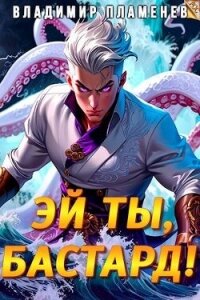 Эй ты, бастард&#33; (СИ) - Пламенев Владимир (лучшие книги онлайн .TXT, .FB2) 📗