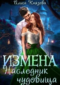 Измена. Наследник чудовища - Князева Алиса (книга бесплатный формат .txt, .fb2) 📗