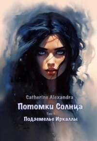 Подземелье Иркаллы (СИ) - "Alexandra Catherine" (книги без регистрации полные версии .txt, .fb2) 📗