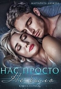 Нас просто не было - Дюжева Маргарита (версия книг TXT, FB2) 📗