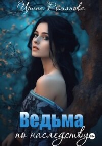 Ведьма по наследству - Романова Ирина (библиотека книг .TXT, .FB2) 📗