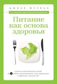 Питание как основа здоровья. Самый простой и естественный способ за 6 недель восстановить силы орган - Фурман Джоэл