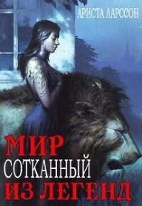 Мир, сотканный из легенд (СИ) - Ларссон Ариста (книги онлайн полные версии бесплатно .TXT, .FB2) 📗