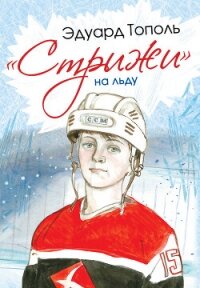 «Стрижи» на льду - Тополь Эдуард Владимирович (смотреть онлайн бесплатно книга TXT, FB2) 📗