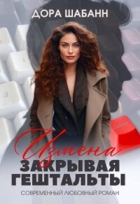 Измена. Закрывая гештальты (СИ) - Шабанн Дора (читать бесплатно книги без сокращений TXT, FB2) 📗