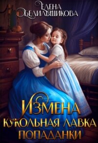 Измена. Кукольная лавка попаданки (СИ) - Белильщикова Елена (книги бесплатно без .txt, .fb2) 📗