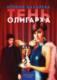 Тень олигарха - Бахарева Ксения Васильевна (читать книги без сокращений TXT, FB2) 📗