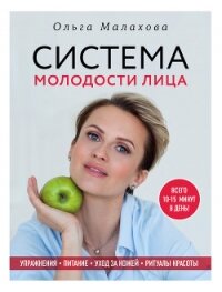 Ольга Малахова. Система молодости лица - Малахова Ольга (хорошие книги бесплатные полностью .TXT, .FB2) 📗