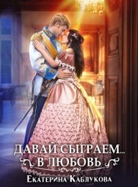 Давай сыграем в любовь - Каблукова Екатерина (читать книги онлайн полностью без регистрации .TXT, .FB2) 📗