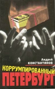 Коррумпированный Петербург - Константинов Андрей Дмитриевич (читать книги без .txt) 📗