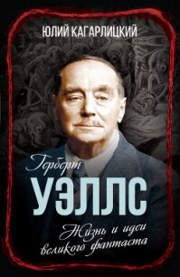 Герберт Уэллс. Жизнь и идеи великого фантаста - Кагарлицкий Юлий Иосифович (бесплатные онлайн книги читаем полные версии txt, fb2) 📗