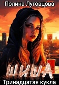 Шиша. Тринадцатая кукла - Луговцова Полина (книги онлайн .txt, .fb2) 📗