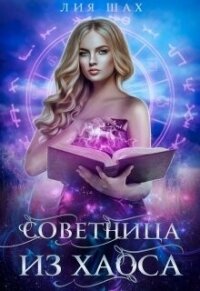 Советница из Хаоса (СИ) - Шах Лия (версия книг TXT, FB2) 📗