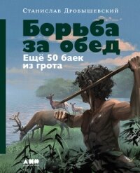 Борьба за обед: Ещё 50 баек из грота - Дробышевский Станислав (читать книги онлайн бесплатно полностью без .txt, .fb2) 📗