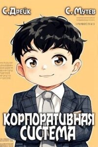 Корпоративная система. Книга 3 (СИ) - Мутев Сергей (читаем книги онлайн бесплатно без регистрации .txt, .fb2) 📗