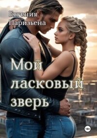 Мой ласковый зверь - Паризьена Евгения Сергеевна (бесплатные серии книг .TXT, .FB2) 📗