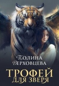 Трофей для Зверя (СИ) - Верховцева Полина (библиотека книг бесплатно без регистрации .TXT, .FB2) 📗