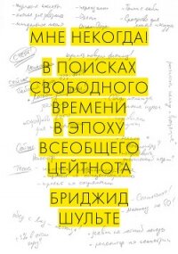 Мне некогда! В поисках свободного времени в эпоху всеобщего цейтнота - Шульте Бриджид (электронную книгу бесплатно без регистрации txt, fb2) 📗