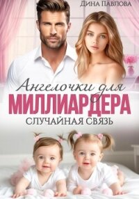 Ангелочки для миллиардера. Случайная связь - Павлова Дина (читать книги онлайн бесплатно полностью без сокращений .txt, .fb2) 📗